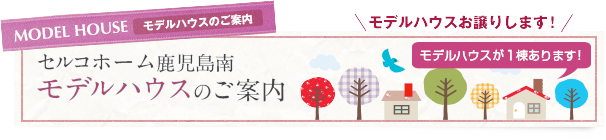 セルコホーム鹿児島南 モデルハウスのご案内。モデルハウスをお譲りします！